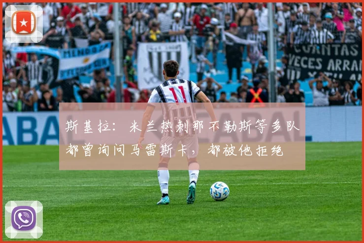 斯基拉：米兰热刺那不勒斯等多队都曾询问马雷斯卡，都被他拒绝